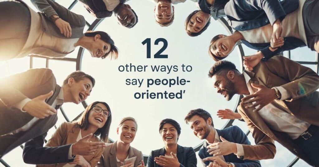 12 Other Ways to Say “People-Oriented”