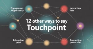 12 Other Ways to Say “Touchpoint”