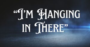I’m Hanging in There”