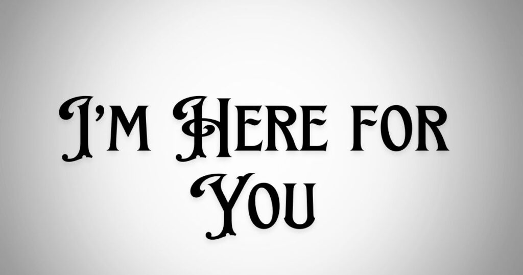 I’m Here for You
