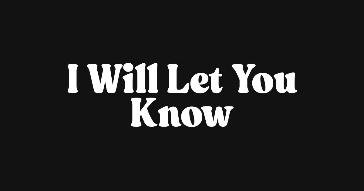 I Will Let You Know