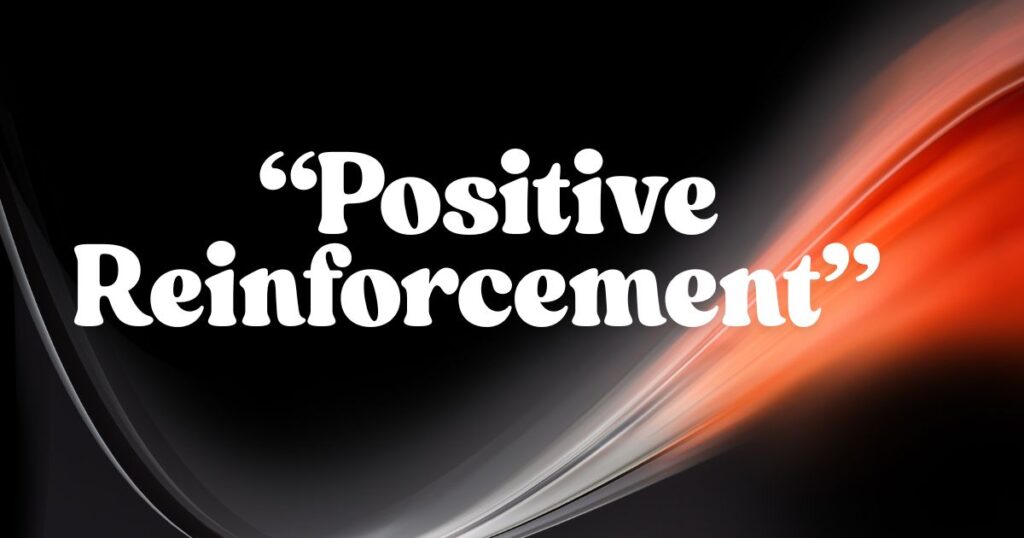 “Positive Reinforcement”