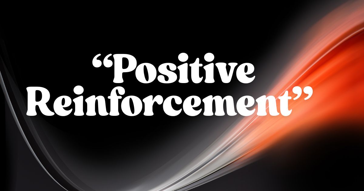 “Positive Reinforcement”
