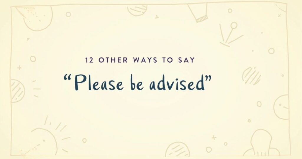 12 Other Ways to Say “Please Be Advised”