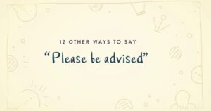 12 Other Ways to Say “Please Be Advised”