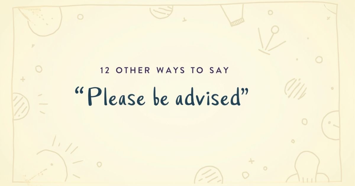 12 Other Ways to Say “Please Be Advised”