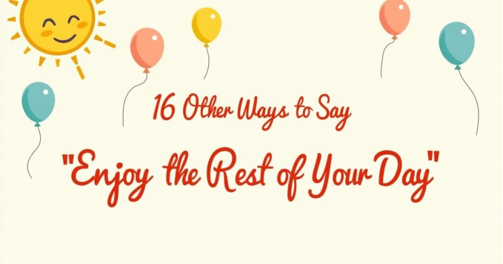 16 Other Ways to Say “Enjoy the Rest of Your Day”