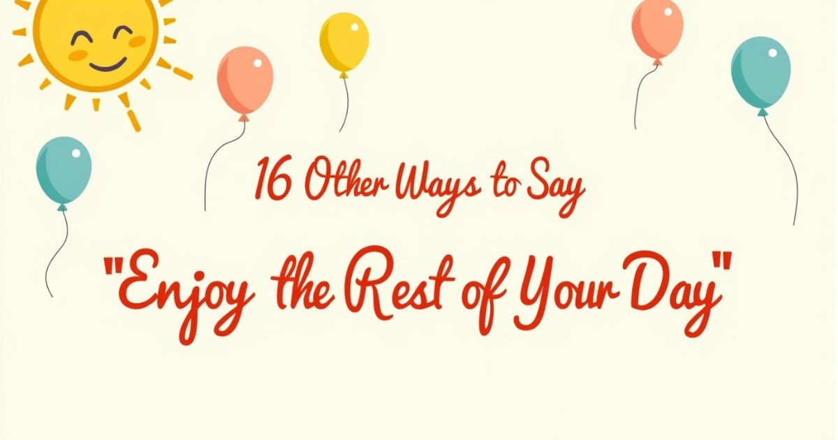 16 Other Ways to Say “Enjoy the Rest of Your Day”