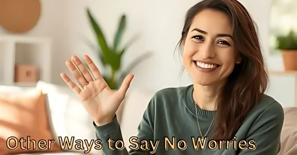   Seven Other Ways To Say No Worries Professionally