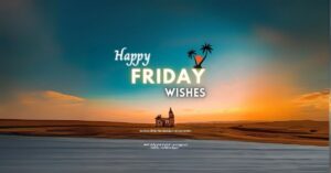 110 Happy Friday Wishes for Everyone in Your Life
