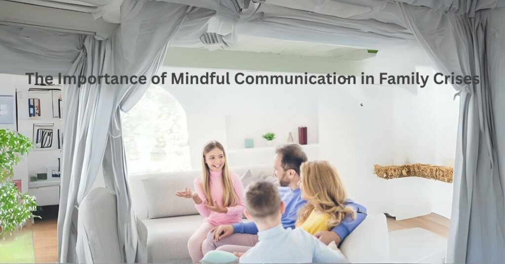 The Importance of Mindful Communication in Family Crises