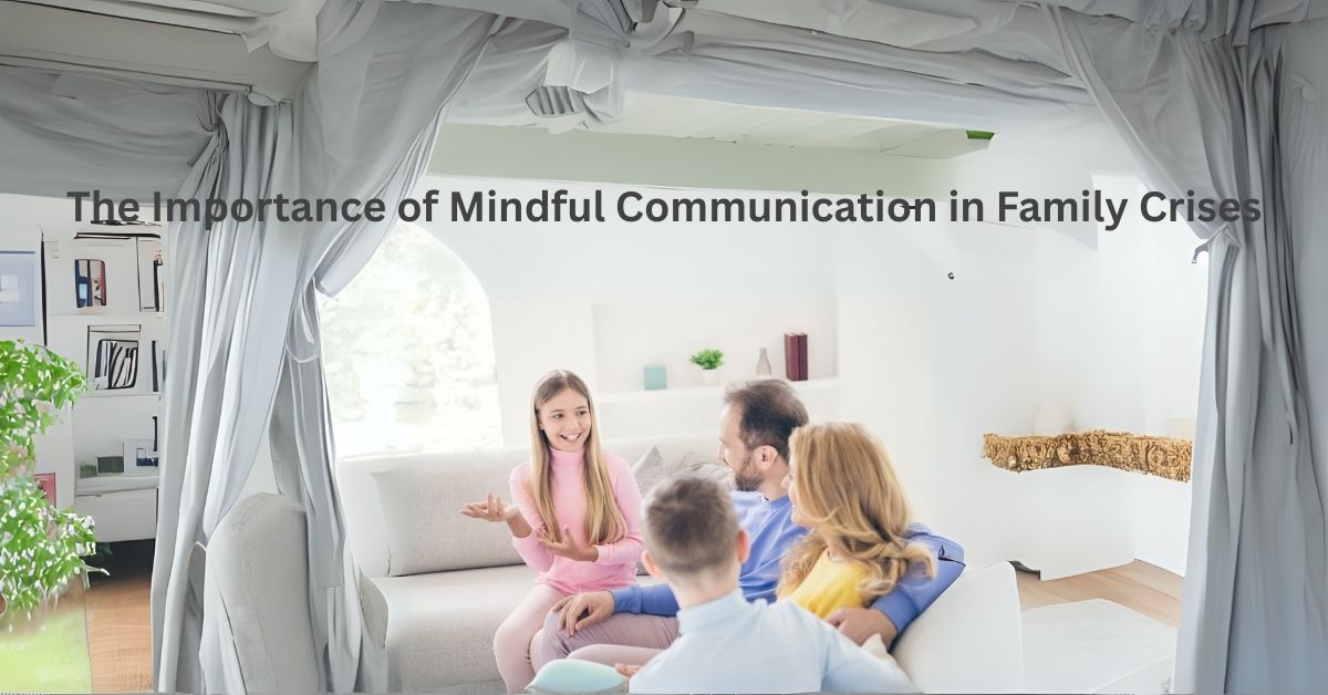 The Importance of Mindful Communication in Family Crises