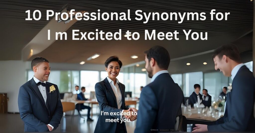 10 Professional Synonyms for I m Excited to Meet You