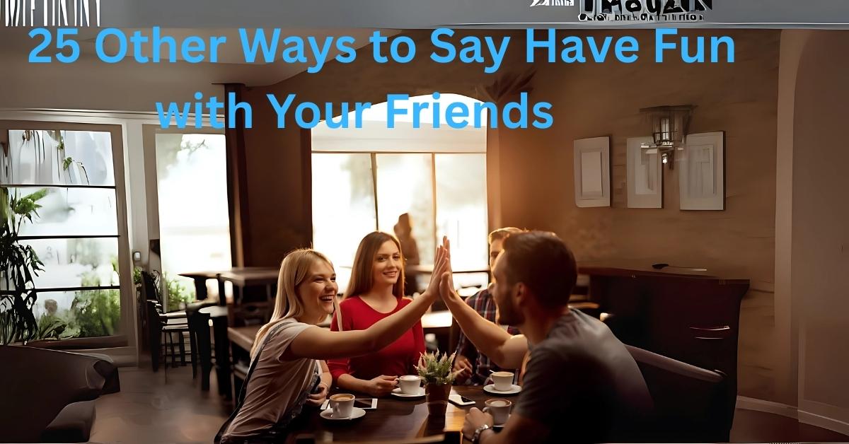 What Does “Have Fun with Your Friends” Mean?