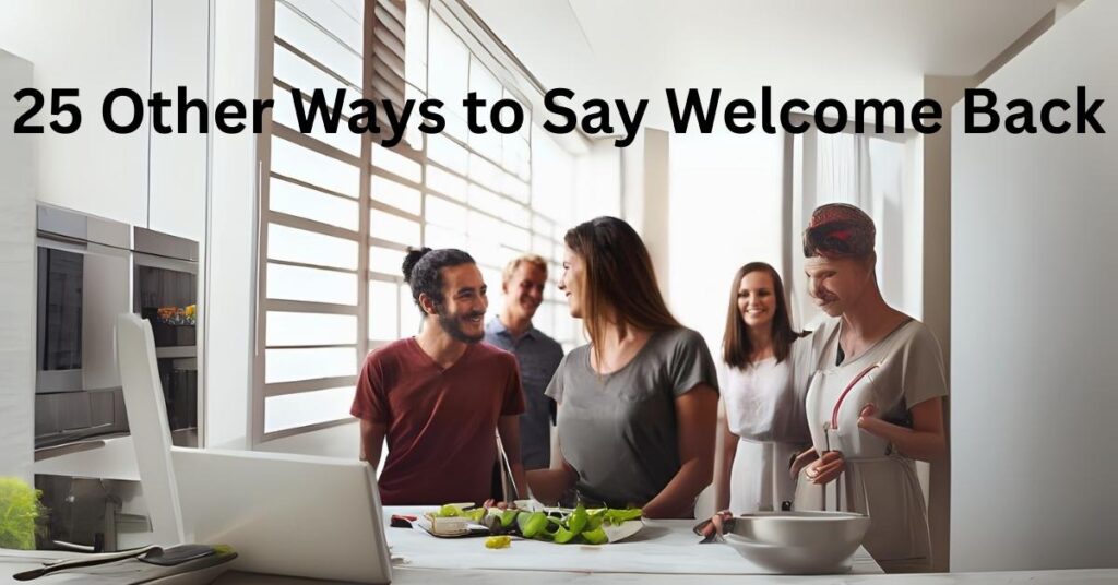 25 Other Ways to Say Welcome Back