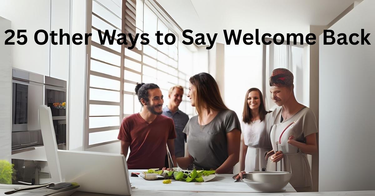 25 Other Ways to Say Welcome Back